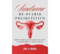 Síndrome de Ovario Poliquístico: Guía completa para regular sus ciclos, su metabolismo y su paz interior