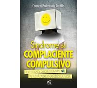 Síndrome del complaciente compulsivo/ Compulsive pleasing syndrome: O cómo decir siempre sí te está arruinando la vida