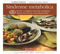 Sindrome metabolica. Ricette e consigli per prevenire sovrappeso, diabete, ipertensione e ipercolesterolemia