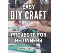 Sinead E Xiong Easy DIY Craft Projects for Beginners (Tascabile)