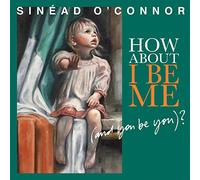 Sinead O'Connor - How About I Be Me (And You Be You): Deluxe