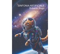 SINFONIA ARTIFICIALE: Dove la mente incontra la macchina e riscopre se ste...