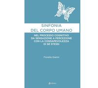 Sinfonia del corpo umano. Nel processo cognitivo da sensazione a percezione con la consapevolezza di sé stessi