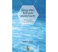 Sing den Körper elektrisch: Neue Erkenntnisse für das Verständnis von Energie, Körper und Geist