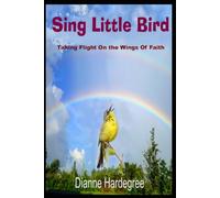 Sing Little Bird: Taking Flight On the Wings of Faith