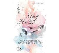 Sing me home: Wenn dein Herz das Flüstern hört - Ein emotionaler New Adult Roman über Heilung, Hoffnung und zweite Chancen.