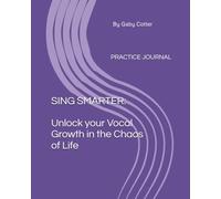 SING SMARTER: Unlock your Vocal Growth in the Chaos of Life: Practice Journal