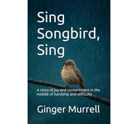 Sing Songbird, Sing: A story of joy and contentment in the middle of hardship and difficulty