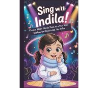 SING WITH INDILA!: From a Little Girl in Paris to a Star Who Inspires the World with Her Voice