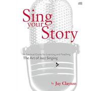 Sing Your Story: A Practical Guide for Learning and Teaching the Art of Jazz Singing: A Practical Guide for Learning and Teaching. The Art of Jazz Singing. Gesang. Lehrbuch.