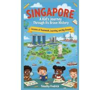 SINGAPORE: A Kid’s Journey Through Its Brave History: Lessons of Teamwork, Learning, and Big Dreams