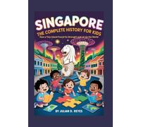 SINGAPORE: The Complete History for Kids: How a Tiny Island Found Its Strength and Lit Up the World: 31