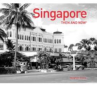 Singapore: Then and Now [Lingua Inglese]: A stunning photographic journey through the country's history