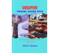 Singapore Travel Guide 2025: An Overview of the City’s Top Attractions