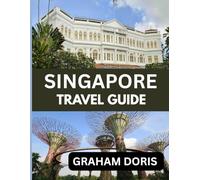 SINGAPORE TRAVEL GUIDE 2025: From Skyscrapers to Street Food - Experience Singapore Like Never Before
