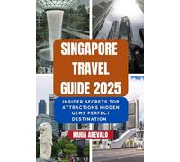 Singapore Travel Guide 2025: INSIDER SECRETS TOP ATTRACTIONS HIDDEN GEMS PERFECT DESTINATION