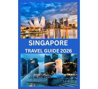 SINGAPORE TRAVEL GUIDE 2026: Discover Singapore’s Best in 2026 From Street Eats to Skyscrapers