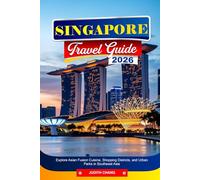SINGAPORE TRAVEL GUIDE 2026: Explore Asian Fusion Cuisine, Shopping Districts, and Urban Parks in Southeast Asia