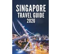 SINGAPORE TRAVEL GUIDE 2026: Planning Tips, Local Culture, and Must-See Experiences