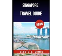 SINGAPORE TRAVEL GUIDE 2026: Thrilling Experiences, Secret Spots, and Expert Tips for the Ultimate City Escape