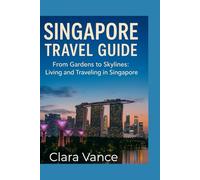 Singapore travel guide: From Gardens to Skylines: Living and Traveling in Singapore
