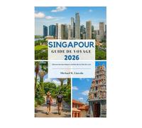 SINGAPOUR GUIDE DE VOYAGE 2026: Découvrez les trésors cachés de la Cité du Lion