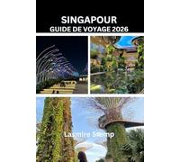SINGAPOUR GUIDE DE VOYAGE 2026: Un guide pratique pour découvrir Singapour avec confiance et clarté