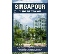 SINGAPOUR GUIDE DE VOYAGE: Principales attractions, conseils locaux, aventures en plein air et essentiels de voyage pour votre séjour