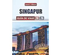 SINGAPUR GUÍA DE VIAJE 2026: Explore las principales atracciones, gemas ocultas, comida local, itinerarios y experiencias culturales para quienes visitan por primera vez