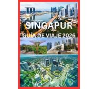 SINGAPUR GUÍA DE VIAJE 2026: Una guía práctica e inspiradora de Singapur para cada viajero