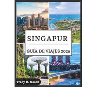 Singapur Guía de viajes 2026: La clave del viajero inteligente para visitar Singapur -Descubre secretos privilegiados, consejos esenciales y las rutas más sencillas para tu viaje