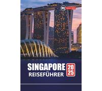 SINGAPUR REISEFÜHRER 2025: Entdecken Sie Top-Attraktionen, lokales Essen, versteckte Schätze, Reiserouten und Budgettipps für Erstbesucher