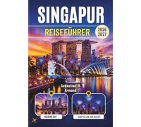 SINGAPUR REISEFÜHRER 2026 - 2027: Entdecken Sie Südostasiens schillernde Löwenstadt mit farbigen Karten und erkunden Sie Marina Bay, Chinatown, die ... auf diesem unvergesslichen Inselurlaub.
