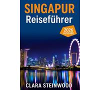 Singapur Reiseführer 2026: Alles, was Sie vor Ihrer Abreise wissen müssen: Entdecken Sie Insidertipps, versteckte Schätze, Kultur, Essen und lokale Abenteuer