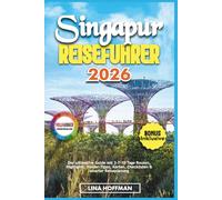 Singapur Reiseführer 2026: Der ultimative Guide mit 3-7-10 Tage Routen, Highlights, Insider-Tipps, Karten, Checklisten & smarter Reiseplanung