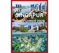 SINGAPUR REISEFÜHRER 2026: Ein praktischer und inspirierender Reiseführer für Singapur für jeden Reisenden