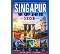 SINGAPUR REISEFÜHRER 2026: Was Sie vor Ihrem Besuch in Singapur wissen sollten: Geschichte, Stadtteile, Transport, Essen und wichtige Tipps