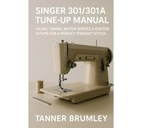 Singer 301/301A Tune-Up Manual: Oiling, Timing, Motor Service & Quilter Setups for a Perfect Straight Stitch
