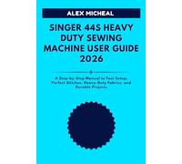 SINGER 44S HEAVY DUTY SEWING MACHINE USER GUIDE: A Step-by-Step Manual to Fast Setup, Perfect Stitches, Heavy-Duty Fabrics, and Durable Projects