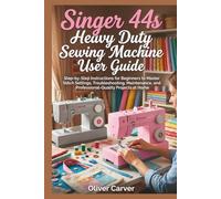 Singer 44s Heavy Duty Sewing Machine User Guide: Step-by-Step Instructions for Beginners to Master Stitch Settings, Troubleshooting, Maintenance, and Professional-Quality Projects at Home