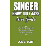Singer Heavy Duty 4423 User Guide: Unlock the Full Power of Your Sewing Machine with Easy Instructions and Pro Tips