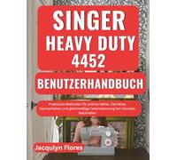 Singer Heavy Duty 4452 Benutzerhandbuch: Praktische Methoden für präzise Nähte, Ziernähte, Saumarbeiten und gleichmäßige Fadenspannung bei robusten Materialien