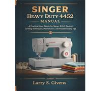 Singer Heavy Duty 4452 Manual: A Practical User Guide for Setup, Stitch Control, Sewing Techniques, Maintenance, and Troubleshooting Tips