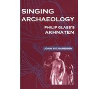 Singing Archaeology: Philip Glass's "Akhnaten" (Music Culture) by John Richardson (1999-03-31)