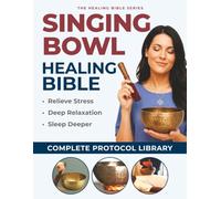 Singing Bowl Healing Bible: The Complete Guide to Himalayan and Crystal Bowls for Healing, Relaxation, and Transformation`