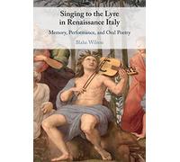 Singing to the Lyre in Renaissance Italy: Memory, Performance, and Oral Poetry
