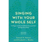 Singing with Your Whole Self: A Singer's Guide to Feldenkrais Awareness Through Movement