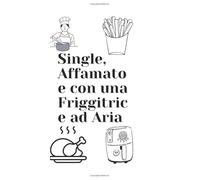 Single, Affamato e con una Friggitrice ad Aria: Le ricette facili che non ti faranno rimpiangere mamma
