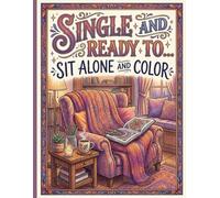 Single and Ready to Sit Alone and Color: A Hilarious and Therapeutic Post-Breakup Coloring Book for Women who are Finally Free!