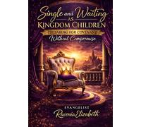 Single And Waiting As Kingdom Children: Preparing for Covenant Without Compromise